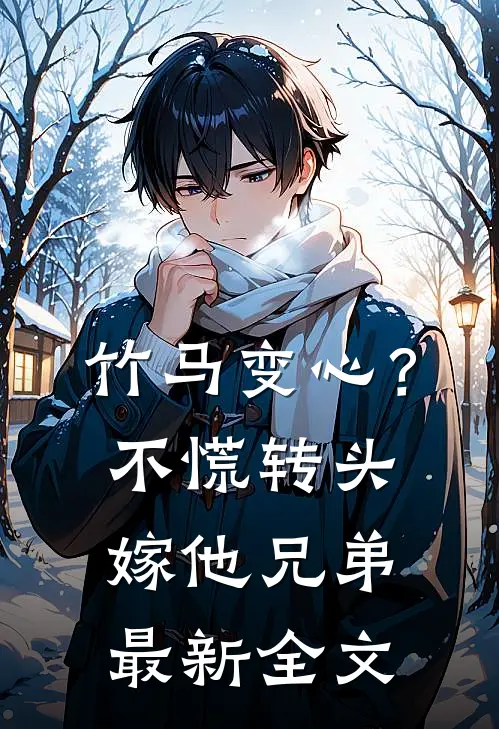 竹马变心？不慌，转头嫁他兄弟最新全文