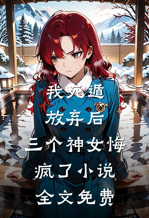 我死遁放弃后，三个神女悔疯了小说全文免费