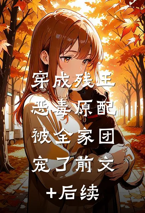 穿成残王恶毒原配，被全家团宠了前文+后续