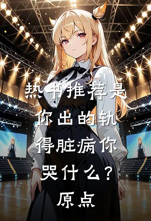 热书推荐是你出的轨，得脏病你哭什么？原点