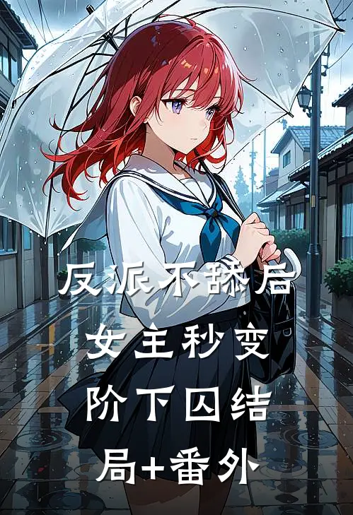 反派不舔后，女主秒变阶下囚结局+番外