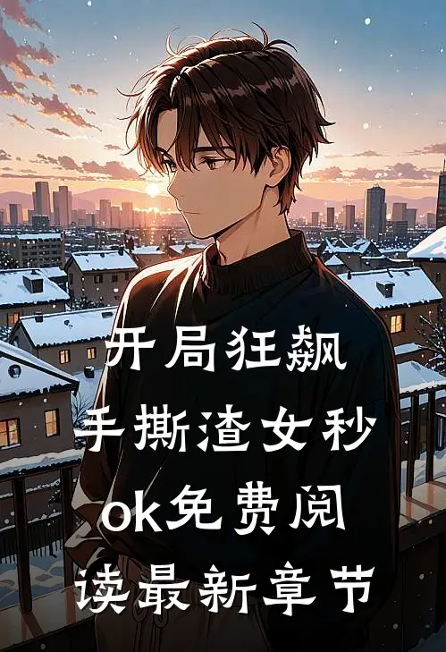 开局狂飙，手撕渣女秒ok免费阅读最新章节
