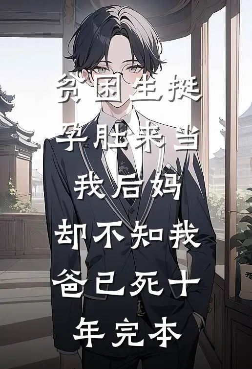 贫困生挺孕肚来当我后妈，却不知我爸已死十年完本