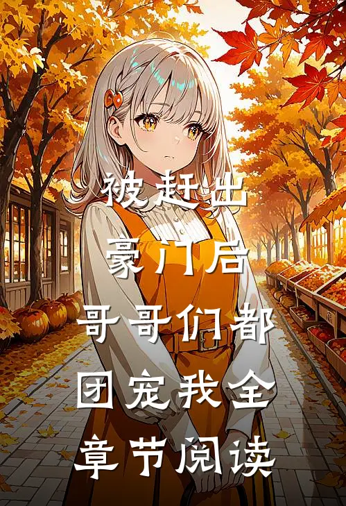 被赶出豪门后，哥哥们都团宠我全章节阅读