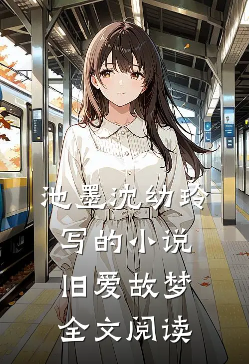 池墨沈幼玲写的小说旧爱故梦全文阅读