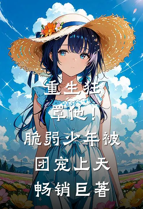 重生狂罩他！脆弱少年被团宠上天畅销巨著