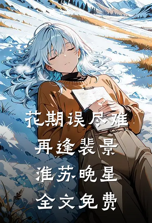 花期误尽难再逢裴景淮苏晚星全文免费