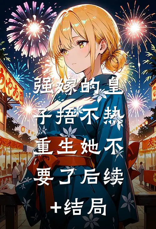 强嫁的皇子捂不热，重生她不要了后续+结局