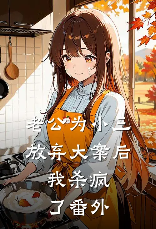 老公为小三放弃大案后，我杀疯了 番外