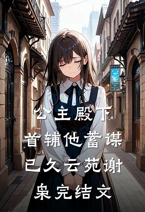 公主殿下，首辅他蓄谋已久云苑谢枭完结文