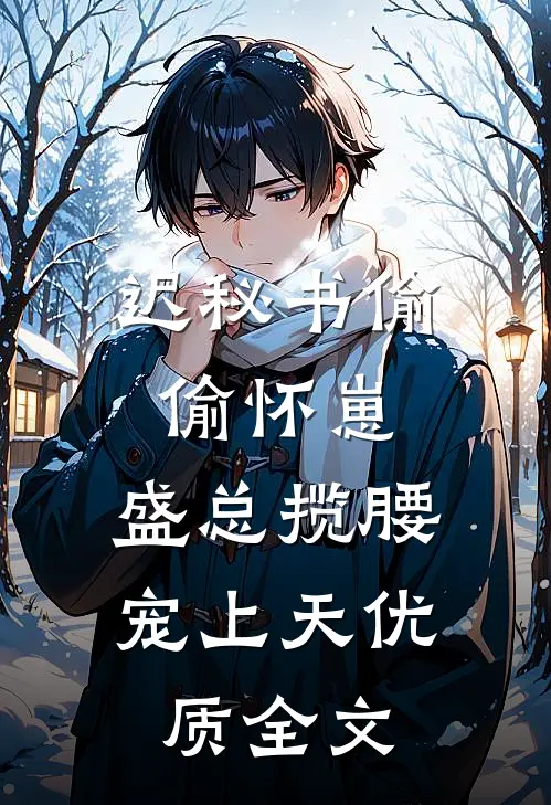 迟秘书偷偷怀崽，盛总揽腰宠上天优质全文