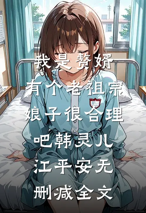 我是赘婿，有个老祖宗娘子很合理吧韩灵儿江平安无删减全文