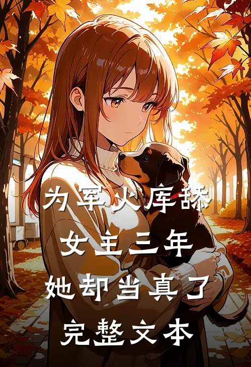 为军火库舔女主三年，她却当真了完整文本
