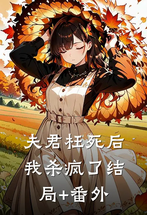 夫君枉死后，我杀疯了结局+番外