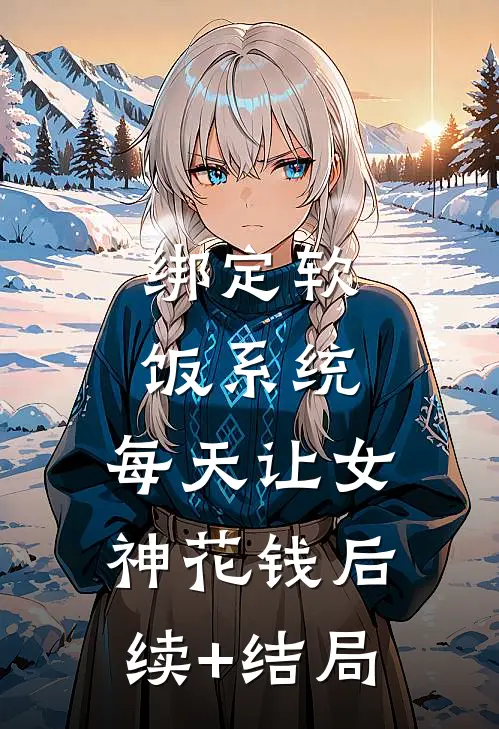 绑定软饭系统，每天让女神花钱后续+结局