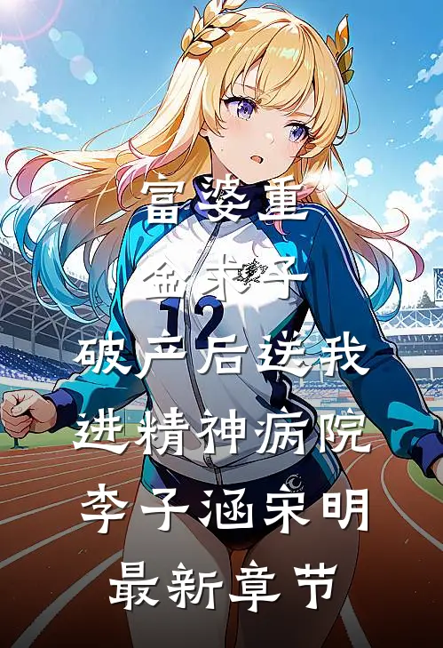 富婆重金求子，破产后送我进精神病院李子涵宋明最新章节