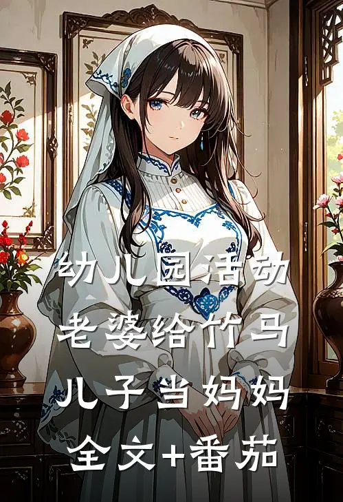 幼儿园活动，老婆给竹马儿子当妈妈全文+番茄