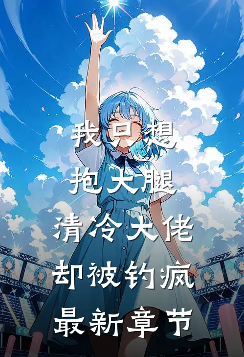 我只想抱大腿，清冷大佬却被钓疯最新章节