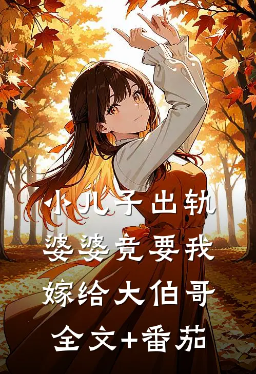 小儿子出轨，婆婆竟要我嫁给大伯哥全文+番茄