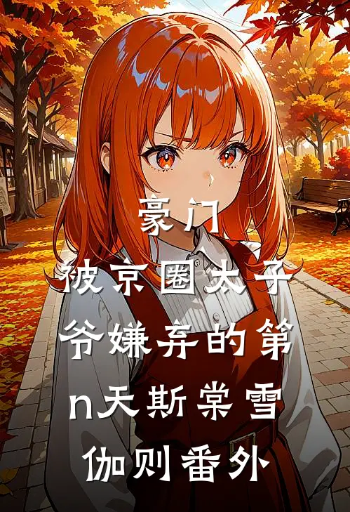 豪门：被京圈太子爷嫌弃的第n天斯棠雪伽则 番外