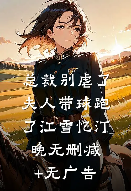 总裁别虐了，夫人带球跑了江雪忆汀晚无删减+无广告