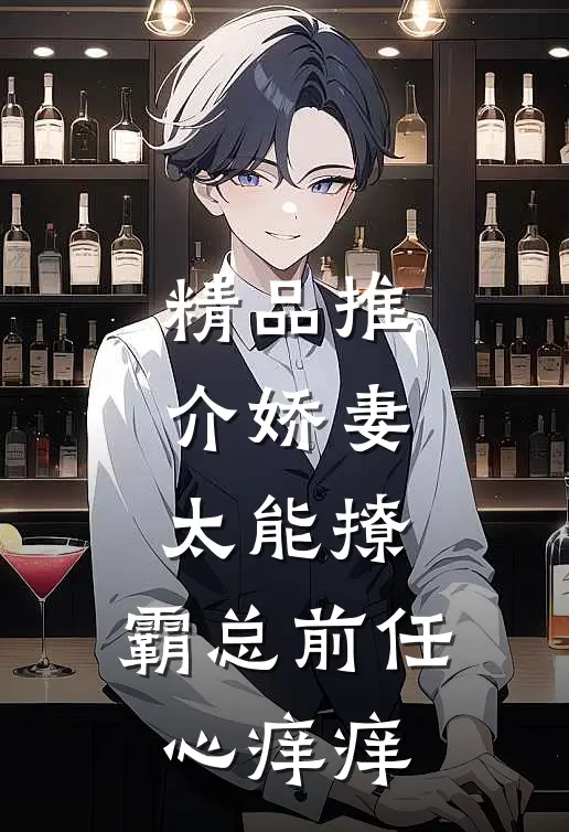 精品推介娇妻太能撩，霸总前任心痒痒