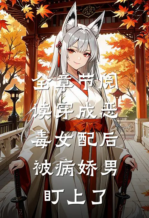 全章节阅读穿成恶毒女配后，被病娇男盯上了