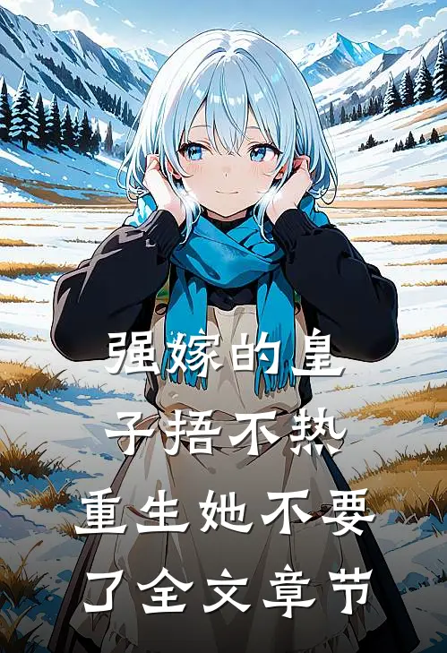 强嫁的皇子捂不热，重生她不要了全文章节