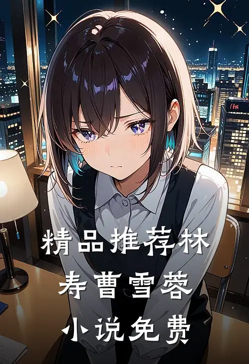 精品推荐林寿曹雪蓉小说免费