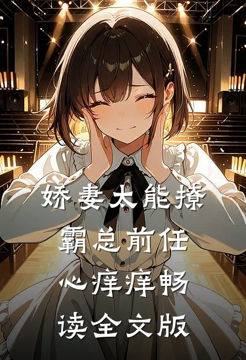 娇妻太能撩，霸总前任心痒痒畅读全文版