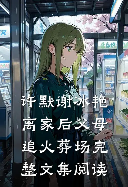 许默谢冰艳离家后父母追火葬场完整文集阅读
