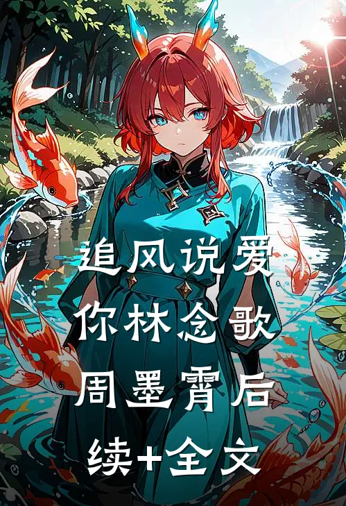 追风说爱你林念歌周墨霄后续+全文
