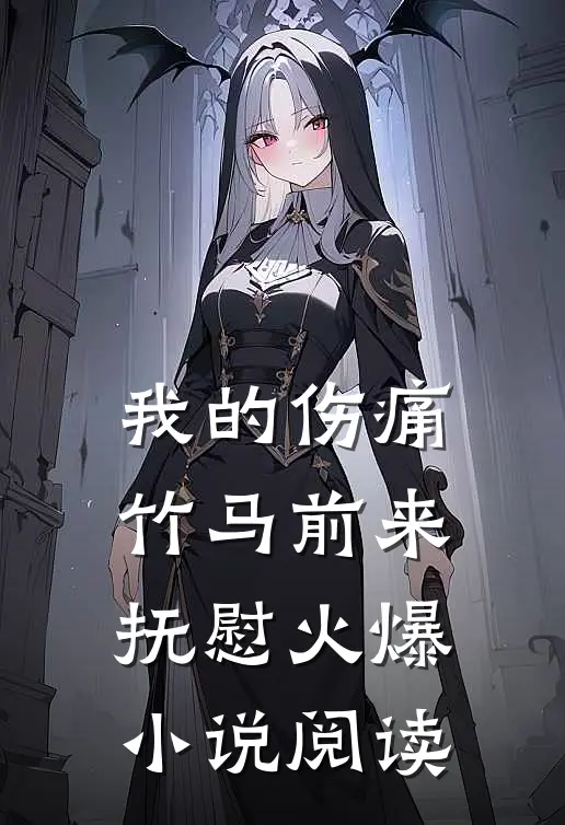 我的伤痛竹马前来抚慰火爆小说阅读