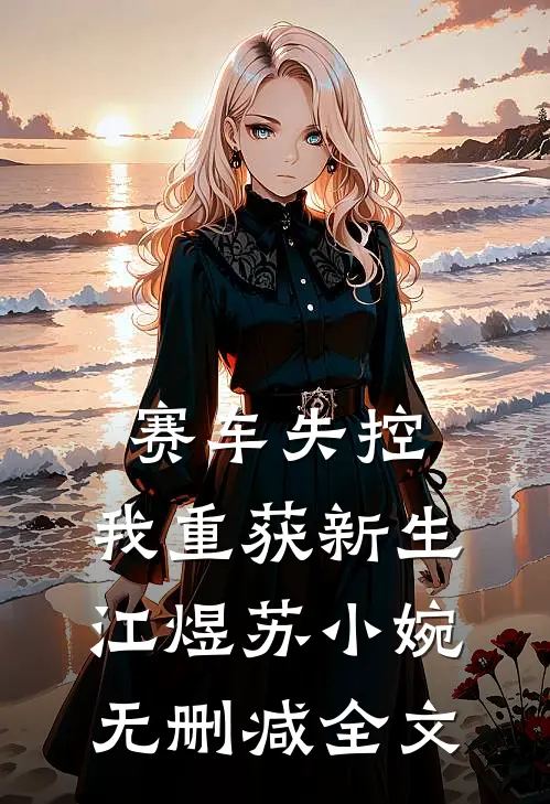 赛车失控，我重获新生江煜苏小婉无删减全文