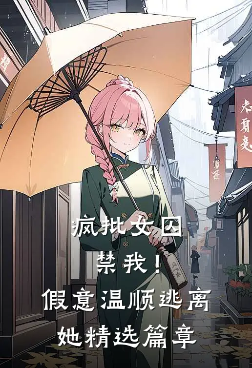 疯批女囚禁我！假意温顺逃离她精选篇章