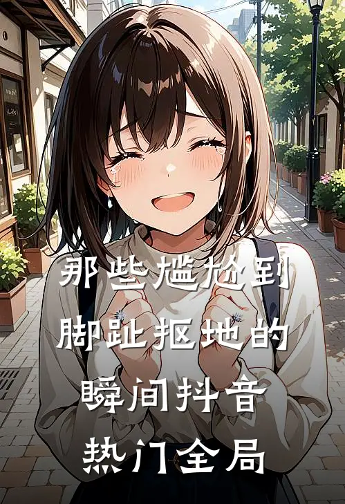 那些尴尬到脚趾抠地的瞬间抖音热门全局