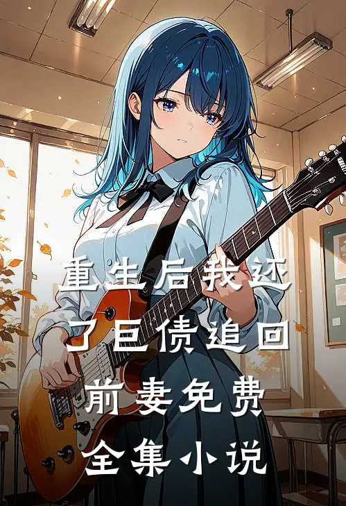 重生后我还了巨债追回前妻免费全集小说