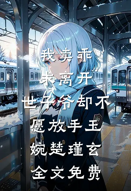 我卖乖求离开，世子爷却不愿放手玉婉楚瑾玄全文免费