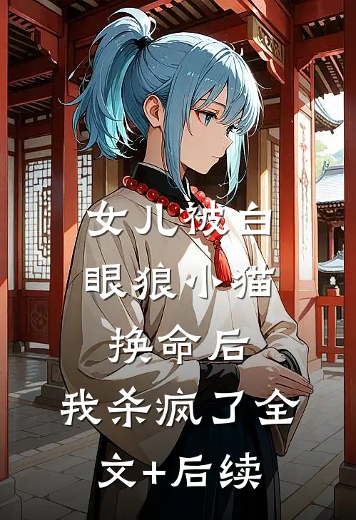 女儿被白眼狼小猫换命后，我杀疯了全文+后续