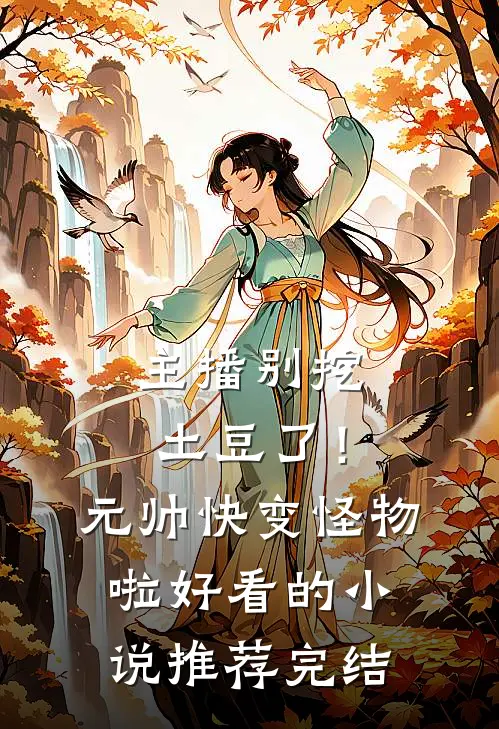 主播别挖土豆了！元帅快变怪物啦好看的小说推荐完结