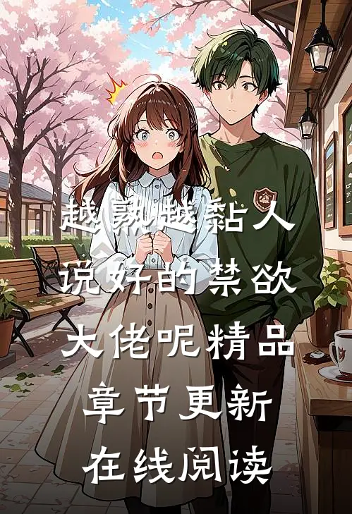 越熟越黏人说好的禁欲大佬呢精品章节更新在线阅读