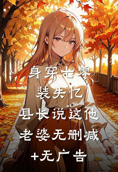 身穿七零装失忆，县长说这他老婆无删减+无广告