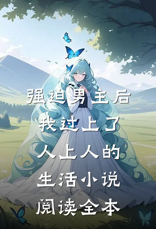 强迫男主后，我过上了人上人的生活小说阅读全本