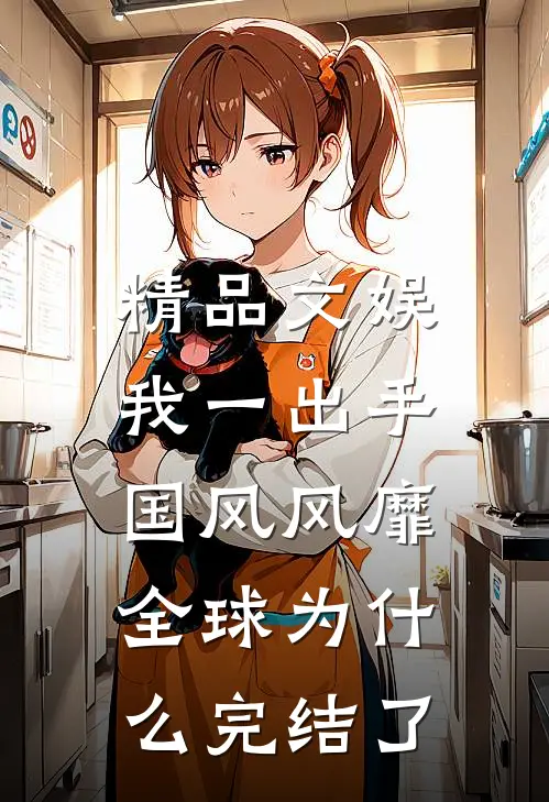 精品文娱:我一出手,国风风靡全球为什么完结了