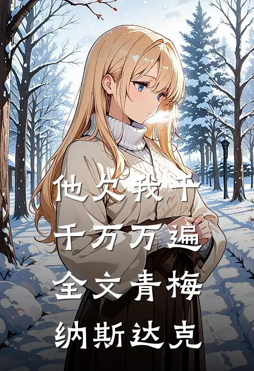 他欠我千千万万遍全文青梅纳斯达克