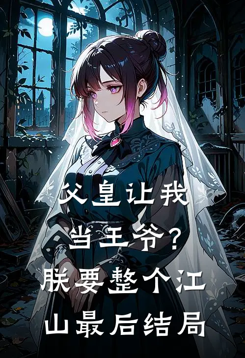 父皇让我当王爷？朕要整个江山最后结局