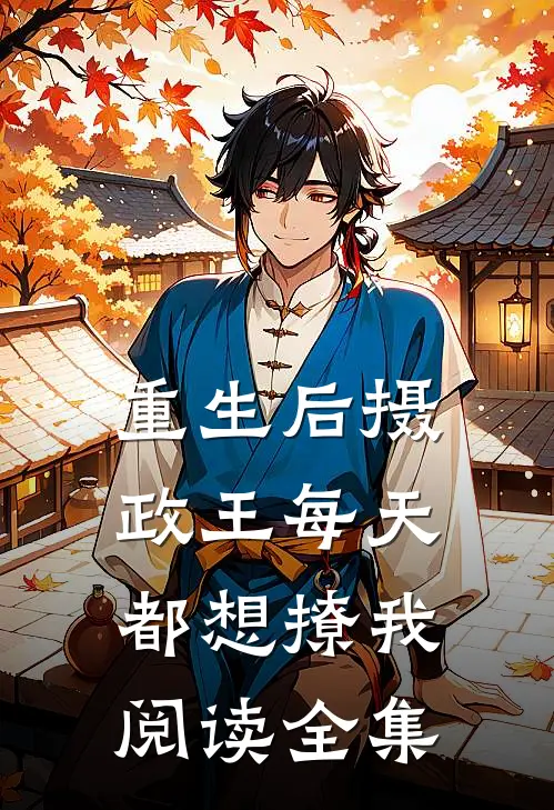 重生后摄政王每天都想撩我阅读全集