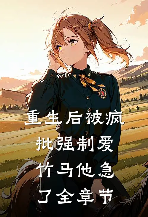 重生后被疯批强制爱，竹马他急了全章节