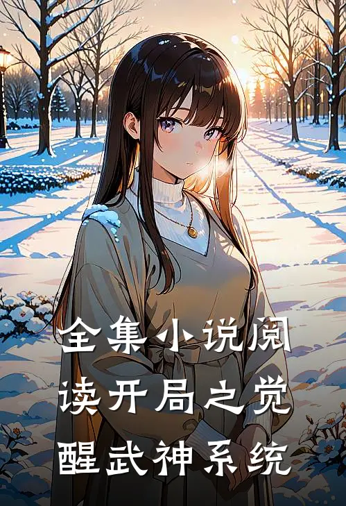 全集小说阅读开局之觉醒武神系统