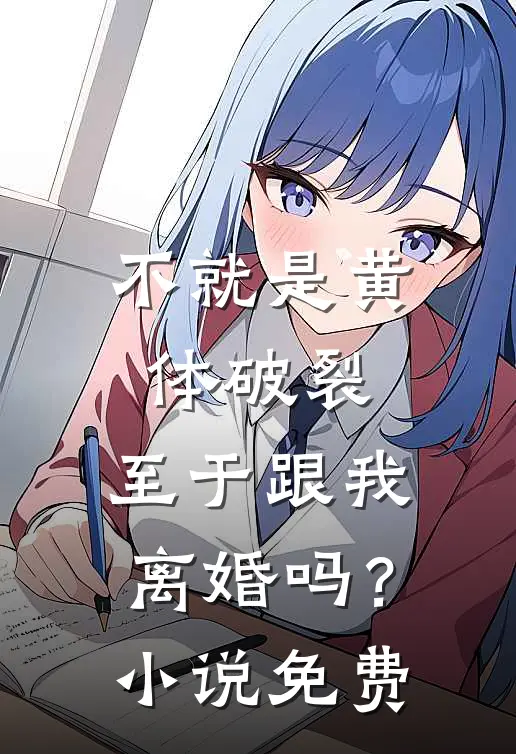 不就是黄体破裂，至于跟我离婚吗？小说免费